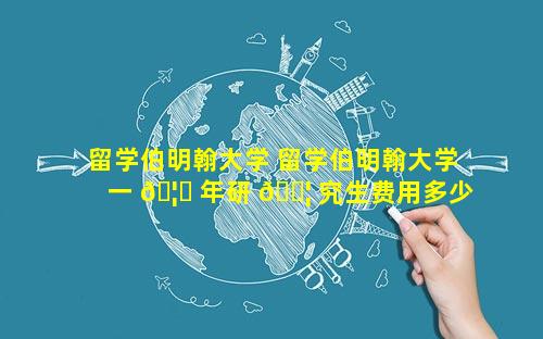留学伯明翰大学 留学伯明翰大学一 🦋 年研 🐦 究生费用多少
